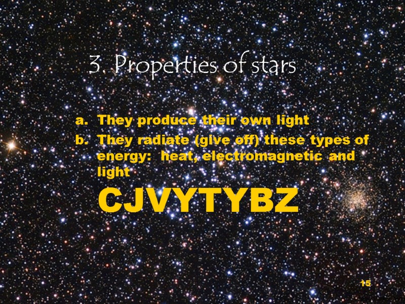 15 3. Properties of stars  They produce their own light They radiate (give